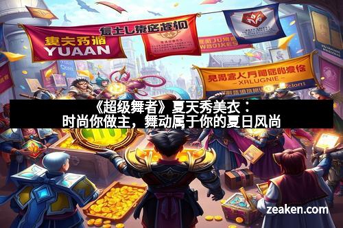 《超级舞者》夏天秀美衣：时尚你做主，舞动属于你的夏日风尚